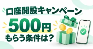 口座開設キャンペーンで500円をもらう条件は？